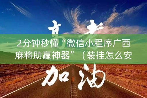 2分钟秒懂“微信小程序广西麻将助赢神器”（装挂怎么安装)