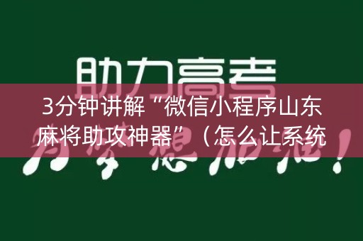 3分钟讲解“微信小程序山东麻将助攻神器”（怎么让系统给你发好牌)