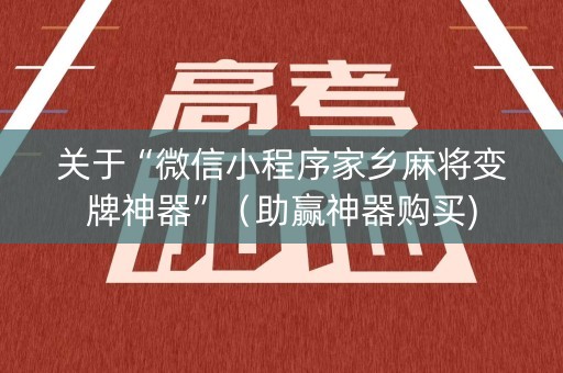 关于“微信小程序家乡麻将变牌神器”（助赢神器购买)