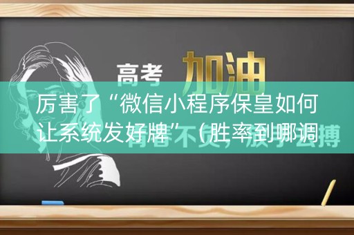 厉害了“微信小程序保皇如何让系统发好牌”（胜率到哪调)