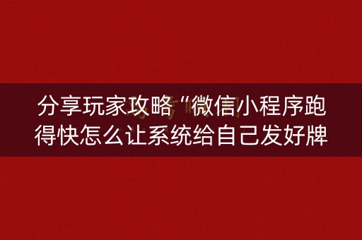 分享玩家攻略“微信小程序跑得快怎么让系统给自己发好牌”（辅助挂发牌规律)
