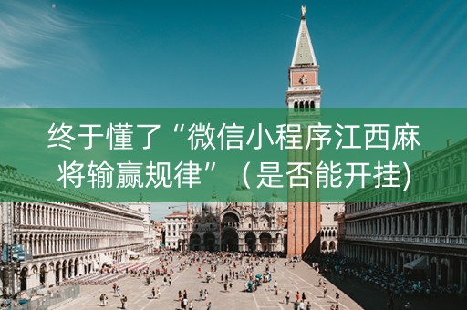 终于懂了“微信小程序江西麻将输赢规律”（是否能开挂)