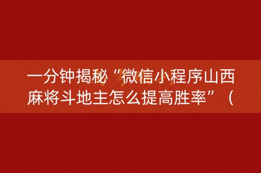 一分钟揭秘“微信小程序山西麻将斗地主怎么提高胜率”（发牌有什么规律吗)