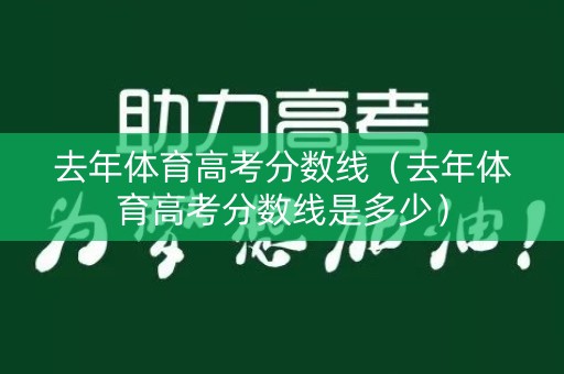 去年体育高考分数线（去年体育高考分数线是多少）