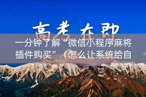 一分钟了解“微信小程序麻将插件购买”（怎么让系统给自己好牌)