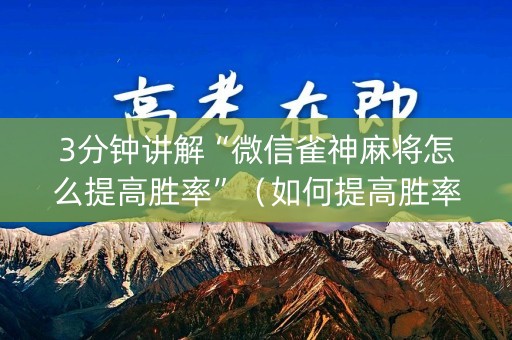 3分钟讲解“微信雀神麻将怎么提高胜率”（如何提高胜率)