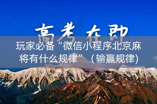 玩家必备“微信小程序北京麻将有什么规律”（输赢规律)