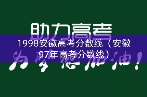 1998安徽高考分数线（安徽97年高考分数线）