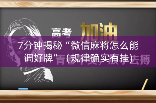 7分钟揭秘“微信麻将怎么能调好牌”（规律确实有挂)