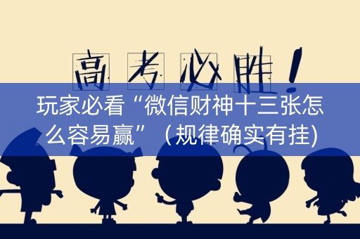 玩家必看“微信财神十三张怎么容易赢”（规律确实有挂)