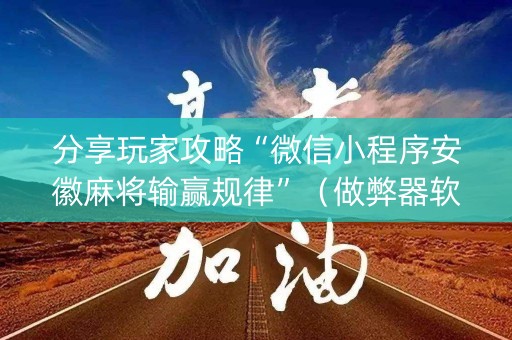 分享玩家攻略“微信小程序安徽麻将输赢规律”（做弊器软件下载)