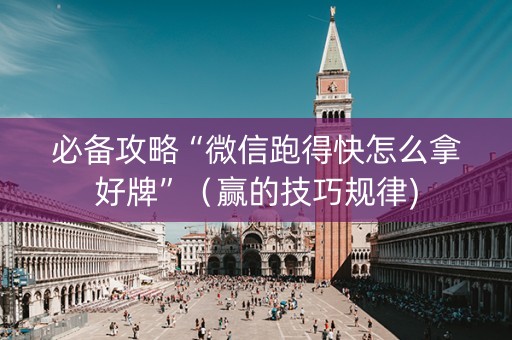 必备攻略“微信跑得快怎么拿好牌”（赢的技巧规律)