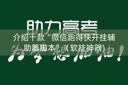介绍十款“微信跑得快开挂辅助器脚本”（软挂神器)