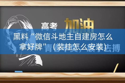黑料“微信斗地主自建房怎么拿好牌”（装挂怎么安装)
