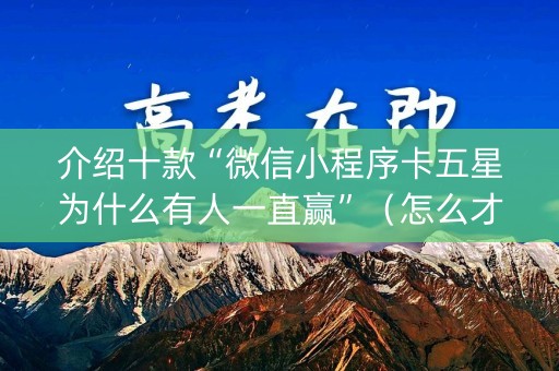 介绍十款“微信小程序卡五星为什么有人一直赢”（怎么才会赢)