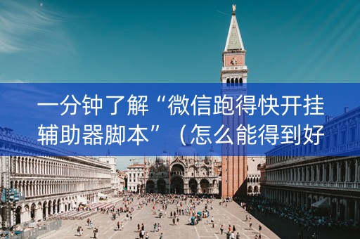 一分钟了解“微信跑得快开挂辅助器脚本”（怎么能得到好牌)