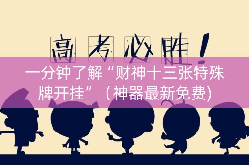 一分钟了解“财神十三张特殊牌开挂”（神器最新免费)