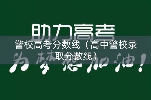 警校高考分数线（高中警校录取分数线）