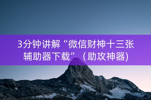 3分钟讲解“微信财神十三张辅助器下载”（助攻神器)