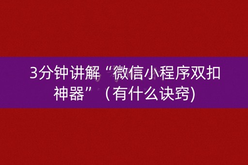 3分钟讲解“微信小程序双扣神器”（有什么诀窍)