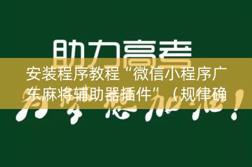 安装程序教程“微信小程序广东麻将辅助器插件”（规律确实有挂)