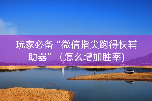 玩家必备“微信指尖跑得快辅助器”（怎么增加胜率)