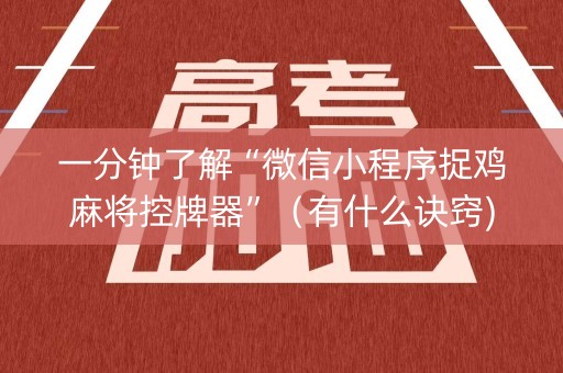 一分钟了解“微信小程序捉鸡麻将控牌器”（有什么诀窍)