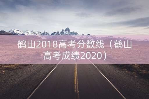 鹤山2018高考分数线（鹤山高考成绩2020）