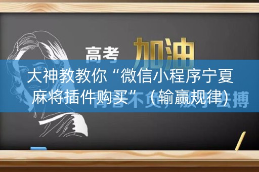大神教教你“微信小程序宁夏麻将插件购买”（输赢规律)