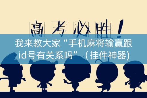 我来教大家“手机麻将输赢跟id号有关系吗”（挂件神器)
