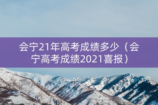 会宁21年高考成绩多少（会宁高考成绩2021喜报）
