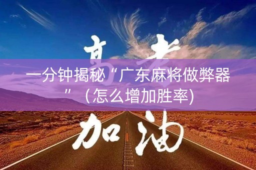 一分钟揭秘“广东麻将做弊器”（怎么增加胜率)