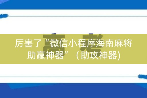 厉害了“微信小程序海南麻将助赢神器”（助攻神器)