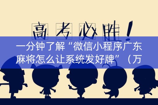 一分钟了解“微信小程序广东麻将怎么让系统发好牌”（万能开挂神器)