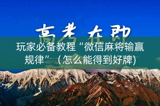 玩家必备教程“微信麻将输赢规律”（怎么能得到好牌)