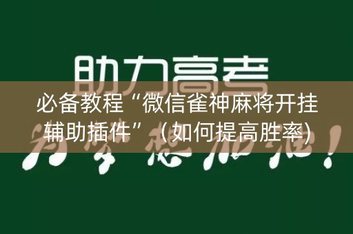 必备教程“微信雀神麻将开挂辅助插件”（如何提高胜率)