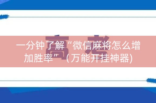 一分钟了解“微信麻将怎么增加胜率”（万能开挂神器)