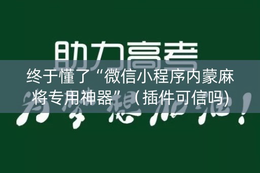 终于懂了“微信小程序内蒙麻将专用神器”（插件可信吗)