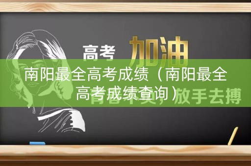 南阳最全高考成绩（南阳最全高考成绩查询）