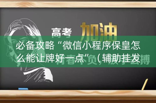必备攻略“微信小程序保皇怎么能让牌好一点”（辅助挂发牌规律)