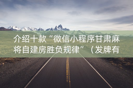 介绍十款“微信小程序甘肃麻将自建房胜负规律”（发牌有什么规律吗)