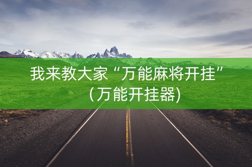 我来教大家“万能麻将开挂”（万能开挂器)