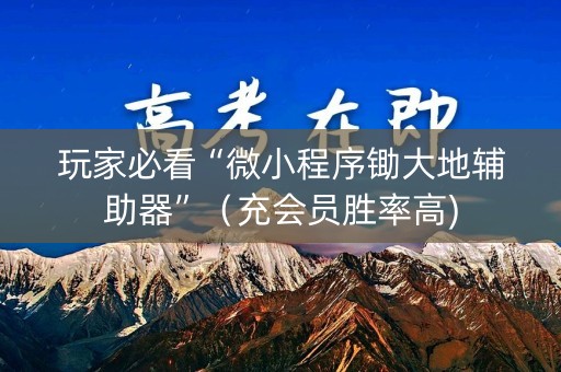 玩家必看“微小程序锄大地辅助器”（充会员胜率高)
