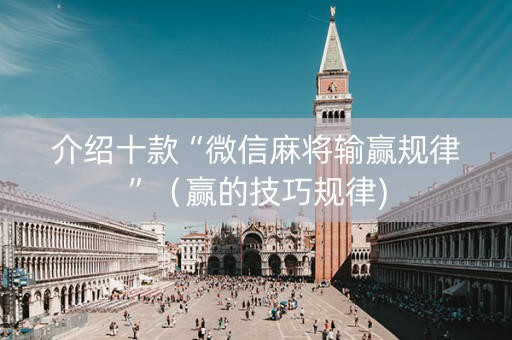 介绍十款“微信麻将输赢规律”（赢的技巧规律)