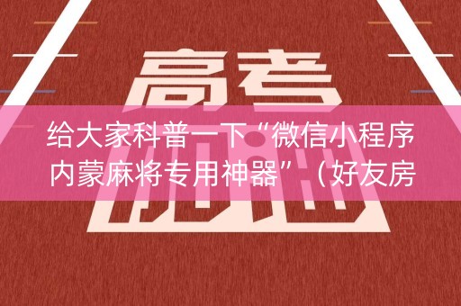 给大家科普一下“微信小程序内蒙麻将专用神器”（好友房怎么才能赢)