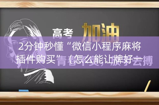 2分钟秒懂“微信小程序麻将插件购买”（怎么能让牌好一点)