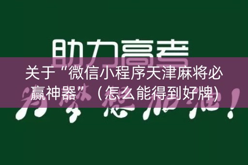 关于“微信小程序天津麻将必赢神器”（怎么能得到好牌)