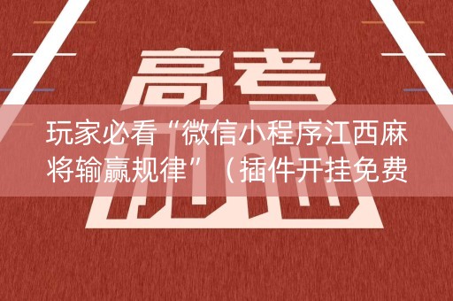 玩家必看“微信小程序江西麻将输赢规律”（插件开挂免费AI)