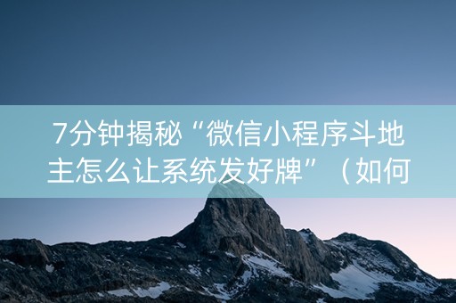 7分钟揭秘“微信小程序斗地主怎么让系统发好牌”（如何让系统发好牌)