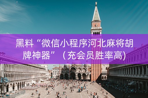 黑料“微信小程序河北麻将胡牌神器”（充会员胜率高)